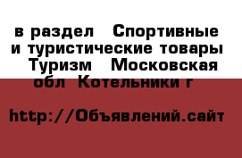  в раздел : Спортивные и туристические товары » Туризм . Московская обл.,Котельники г.